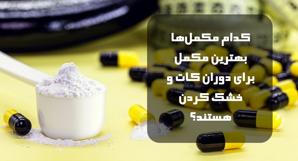 کدام مکمل‌ها بهترین مکمل برای دوران کات و خشک کردن هستند؟